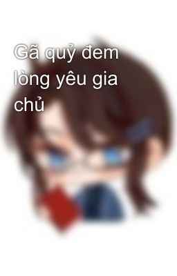 Gã quỷ đem lòng yêu gia chủ