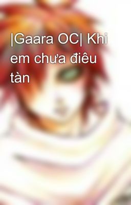 |Gaara OC| Khi em chưa điêu tàn