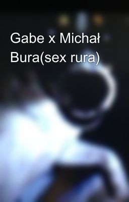 Gabe x Michał Bura(sex rura)