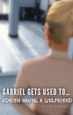 Gabriel gets used to... (Adrien having a girlfriend)