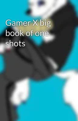 Gamer X big book of one shots