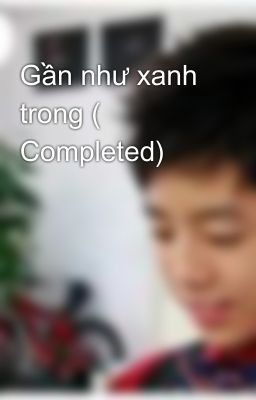 Gần như xanh trong ( Completed)