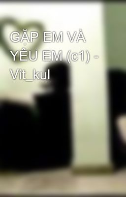 GẶP EM VÀ YÊU EM (c1) - Vit_kul