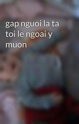 gap nguoi la ta toi le ngoai y muon