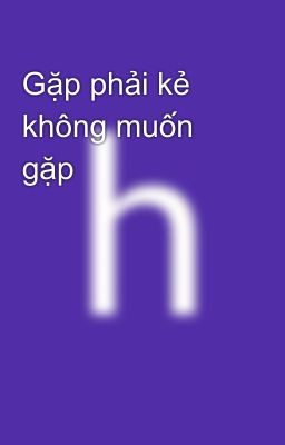 Gặp phải kẻ không muốn gặp