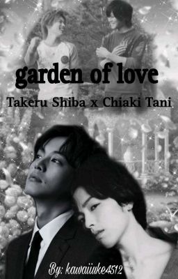 Garden of Love  - ❤️ Takeru Shiba x Chiaki Tani 💚