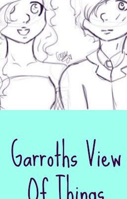 Garroth's View Of Things ~ Garmau Fanfiction