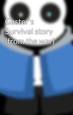 Gaster's Survival story (from the war)