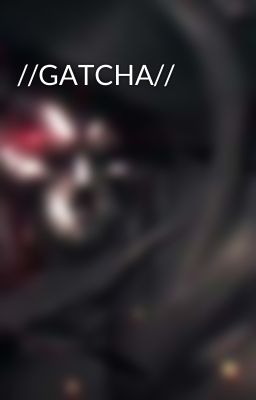 //GATCHA//