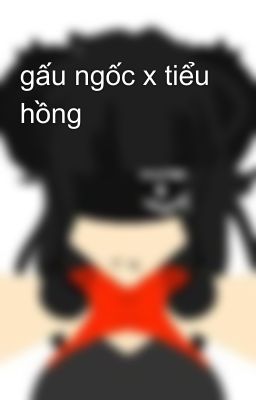 gấu ngốc x tiểu hồng