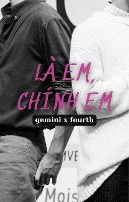 |GeminiFourth| Là Em, Chính Em