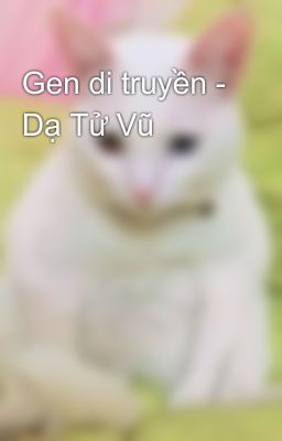 Gen di truyền - Dạ Tử Vũ