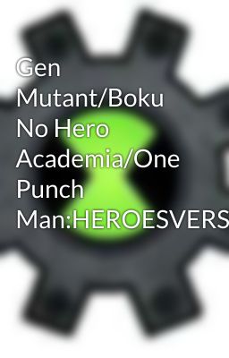 Gen Mutant/Boku No Hero Academia/One Punch Man:HEROESVERSE.