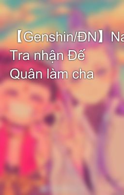 【Genshin/ĐN】Na Tra nhận Đế Quân làm cha