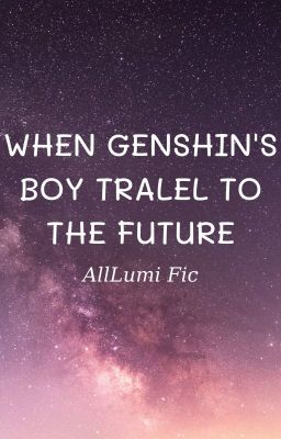 [ GENSHIN IMPACT FIC ] AllLUMI FIC