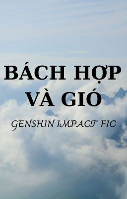 [ GENSHIN IMPACT FIC ] SỰ RA ĐI CỦA BÁCH HỢP TRẮNG - BÁCH HỢP VÀ GIÓ