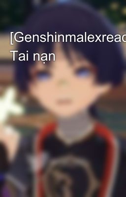 [Genshinmalexreader] Tai nạn