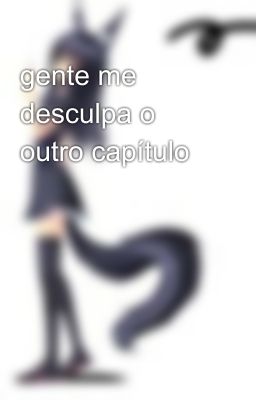 gente me desculpa o outro capítulo  