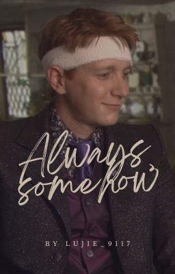 [ George Weasley ] Always, somehow