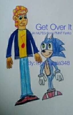 Get Over It (An MLPEG/Sonic/TMNT Fanfic)