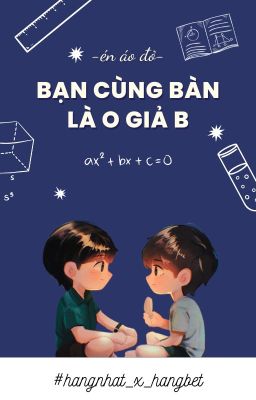 [GF] Bạn Cùng Bàn Là O Giả B