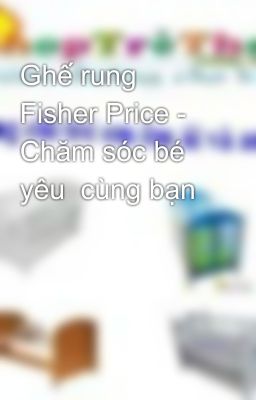 Ghế rung Fisher Price - Chăm sóc bé yêu  cùng bạn