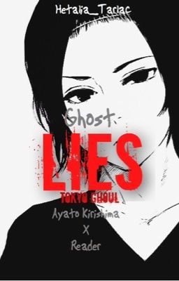 Ghost Lies ❪Tokyo Ghoul - Ayato Kirishima X Reader❫