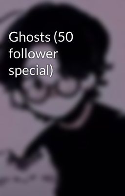 Ghosts (50 follower special)