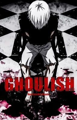 ||GHOULISH||Ken Kaneki x Reader