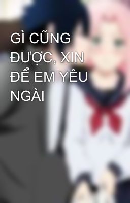 GÌ CŨNG ĐƯỢC, XIN ĐỂ EM YÊU NGÀI