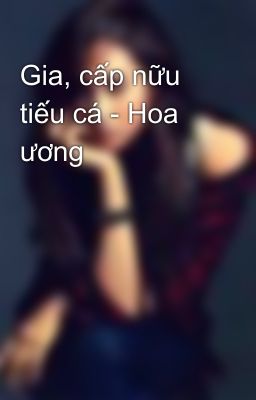 Gia, cấp nữu tiếu cá - Hoa ương