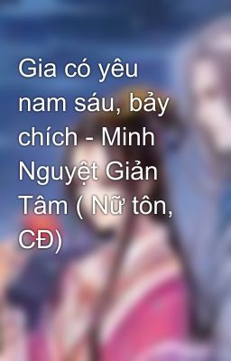 Gia có yêu nam sáu, bảy chích - Minh Nguyệt Giản Tâm ( Nữ tôn, CĐ)