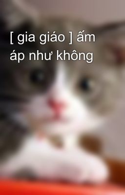 [ gia giáo ] ấm áp như không