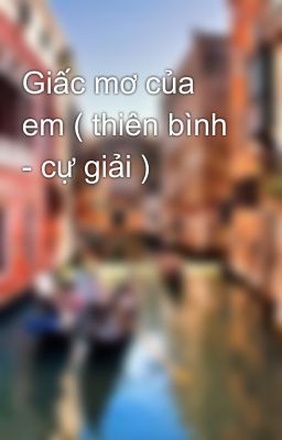 Giấc mơ của em ( thiên bình - cự giải )