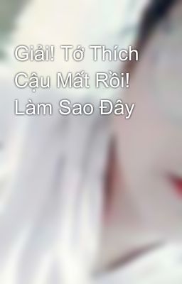 Giải! Tớ Thích Cậu Mất Rồi! Làm Sao Đây