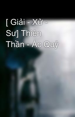 [ Giải - Xử - Sư] Thiên Thần - Ác Quỷ