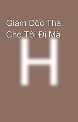 Giám Đốc Tha Cho Tôi Đi Mà