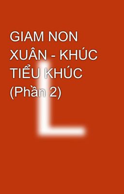 GIAM NON XUÂN - KHÚC TIỂU KHÚC (Phần 2)