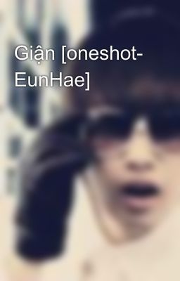 Giận [oneshot- EunHae]