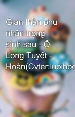 Gian thần phu nhân trọng sinh sau - Ô Long Tuyết - Hoàn(Cvter:luoihoc)