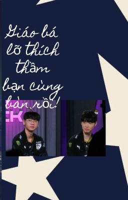 Giáo bá lỡ thích thầm bạn cùng bàn rồi!