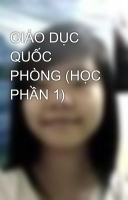 GIÁO DỤC QUỐC PHÒNG (HỌC PHẦN 1)