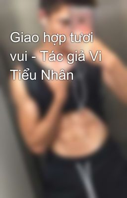 Giao hợp tươi vui - Tác giả Vi Tiểu Nhân