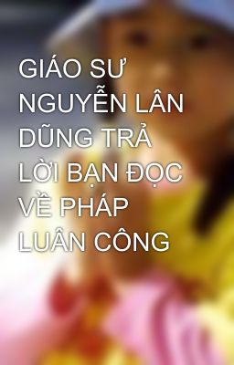 GIÁO SƯ NGUYỄN LÂN DŨNG TRẢ LỜI BẠN ĐỌC VỀ PHÁP LUÂN CÔNG