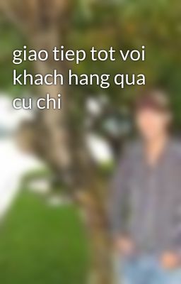 giao tiep tot voi khach hang qua cu chi