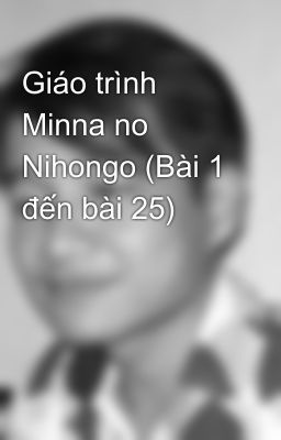 Giáo trình Minna no Nihongo (Bài 1 đến bài 25)