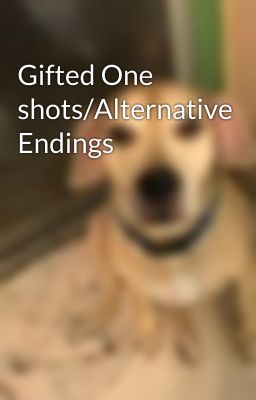 Gifted One shots/Alternative Endings 