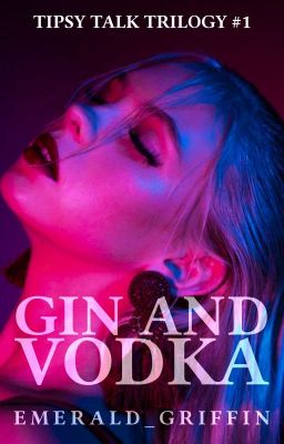 Gin and Vodka (Tipsy Talk Trilogy #1) [Completed]