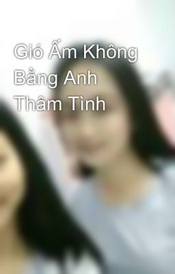 Gió Ấm Không Bằng Anh Thâm Tình