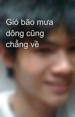 Gió bão mưa dông cũng chẳng về